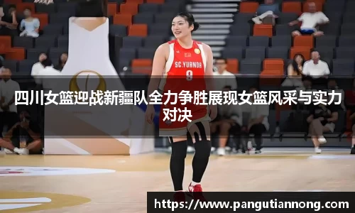 四川女篮迎战新疆队全力争胜展现女篮风采与实力对决