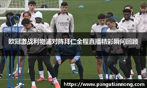 欧冠激战利物浦对阵拜仁全程直播精彩瞬间回顾