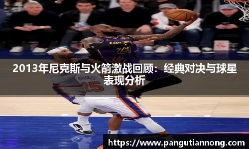 2013年尼克斯与火箭激战回顾：经典对决与球星表现分析