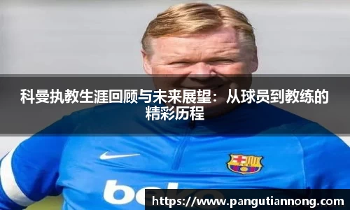 科曼执教生涯回顾与未来展望：从球员到教练的精彩历程